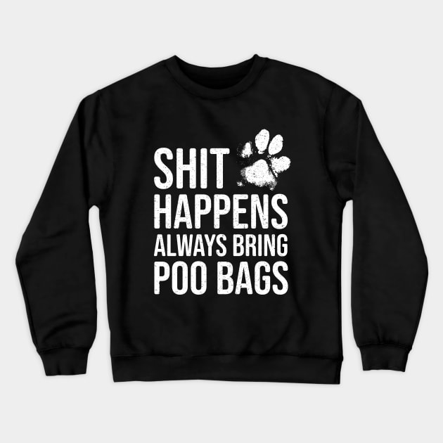 Funny Dog Lover Gift - Shit Happens, Always Bring Poo Bags Crewneck Sweatshirt by Elsie Bee Designs